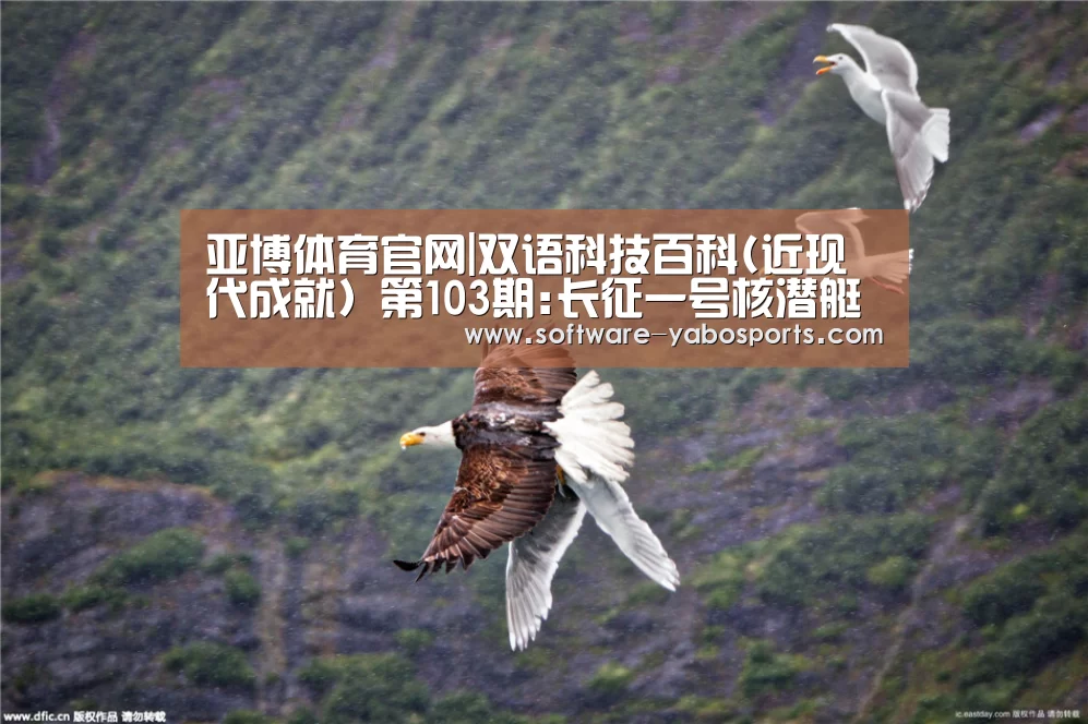 亚博体育官网|双语科技百科(近现代成就) 第103期:长征一号核潜艇(图1) 亚博体育官网|双语科技百科(近现代成就) 第103期:长征一号核潜艇(图1)