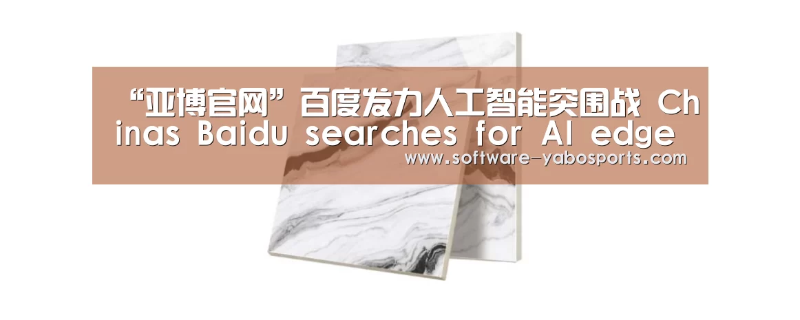 “亚博官网”百度发力人工智能突围战 Chinas Baidu searches for AI edge(图2) 亚博体育官网